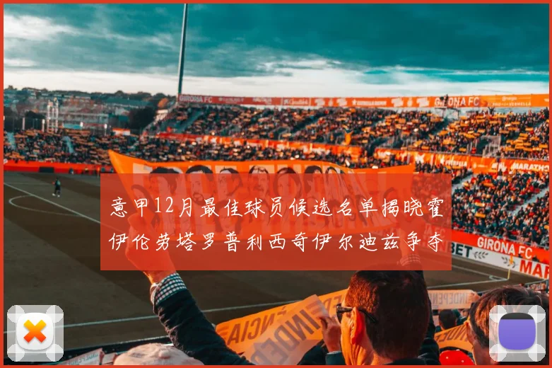 意甲12月最佳球员候选名单揭晓霍伊伦劳塔罗普利西奇伊尔迪兹争夺荣誉
